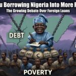 Is Tinubu Borrowing Nigeria Into More Poverty? The Growing Debate Over Foreign Loans